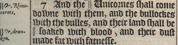 Isaiah 34:7 includes a footnote in the original King James Version of 1611 which says "Or, Rhinocerots" The two slashes in front of the word Unicorns are known as a siglum, and the 1611 edition makes use of sigla throughout